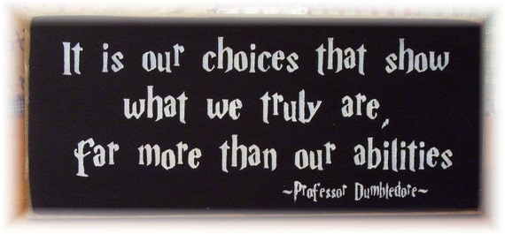 It is our choices that show what we truly by woodsignsbypatti