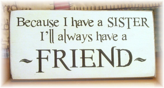 Because I have a sister I'll always have a by woodsignsbypatti