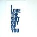 POSTER - I love the shxt out of you... dark blue LINOCUT typography print 10x18 letterpress quote
