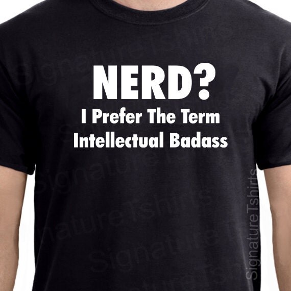 Nerd I Prefer the Term Intellectual Badass Funny Geek T-Shirt mens womens t shirt shirt - Christmas Gift