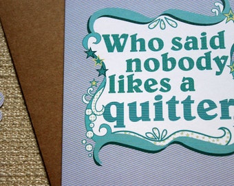 Who said nobody likes a quitter -- Congratulations on Quitting Card / Quit Smoking Card / Unique New Year Card