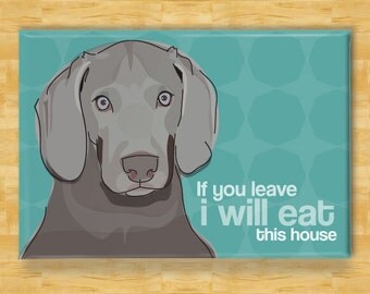Weimaraner Magnet - If You Leave I Will Eat This House - Weimaraner Gifts Dog Refrigerator Fridge Magnets