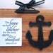 Hanging scripture plaque. The hope we have is an anchor for the soul, sure & steadfast. Hebrews 6:19