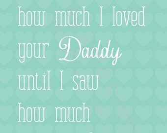 Fathers Day Gift, I never knew how much I loved your Daddy... TEAL ...