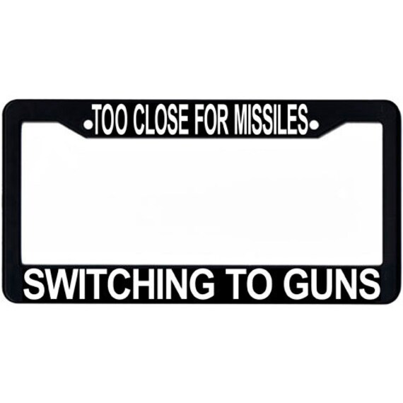 Too Close For Missiles Switching To Guns License Plate Frame
