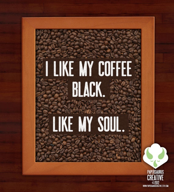 Print: I like my coffee black. Like my soul coffee humor