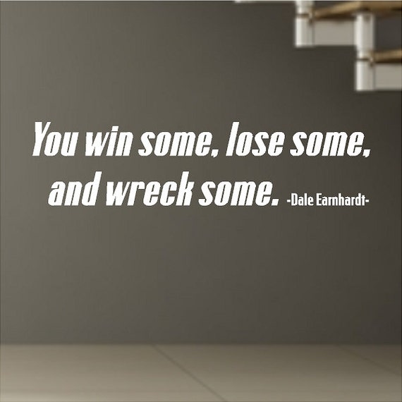 You win some lose some and wreck some....Dale by eyecandysigns