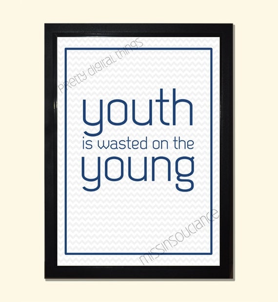 items-similar-to-youth-is-wasted-on-the-young-inspirational-quote