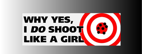 Why Yes I Do Shoot Like A Girl Bumper Sticker Decal