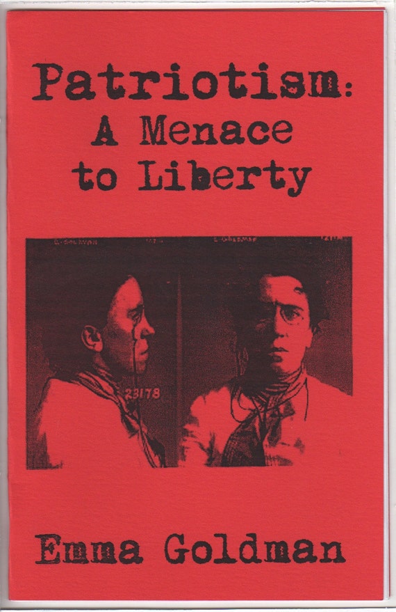 emma goldman patriotism a menace to liberty Emma goldman, 'patriotism, a menace to liberty' (1911) emma was known for her wit and ability to connect with an array of audiences she frequently opened. emma goldman patriotism a menace to liberty Emma goldman, 'patriotism, a menace to liberty' (1911) emma was known for her wit and ability to connect with an array of audiences she frequently opened.