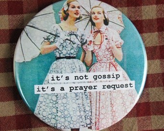 Funny magnet It's not gossip it's a prayer request. 3 inch mylar magnet, pin back button or christmas ornament
