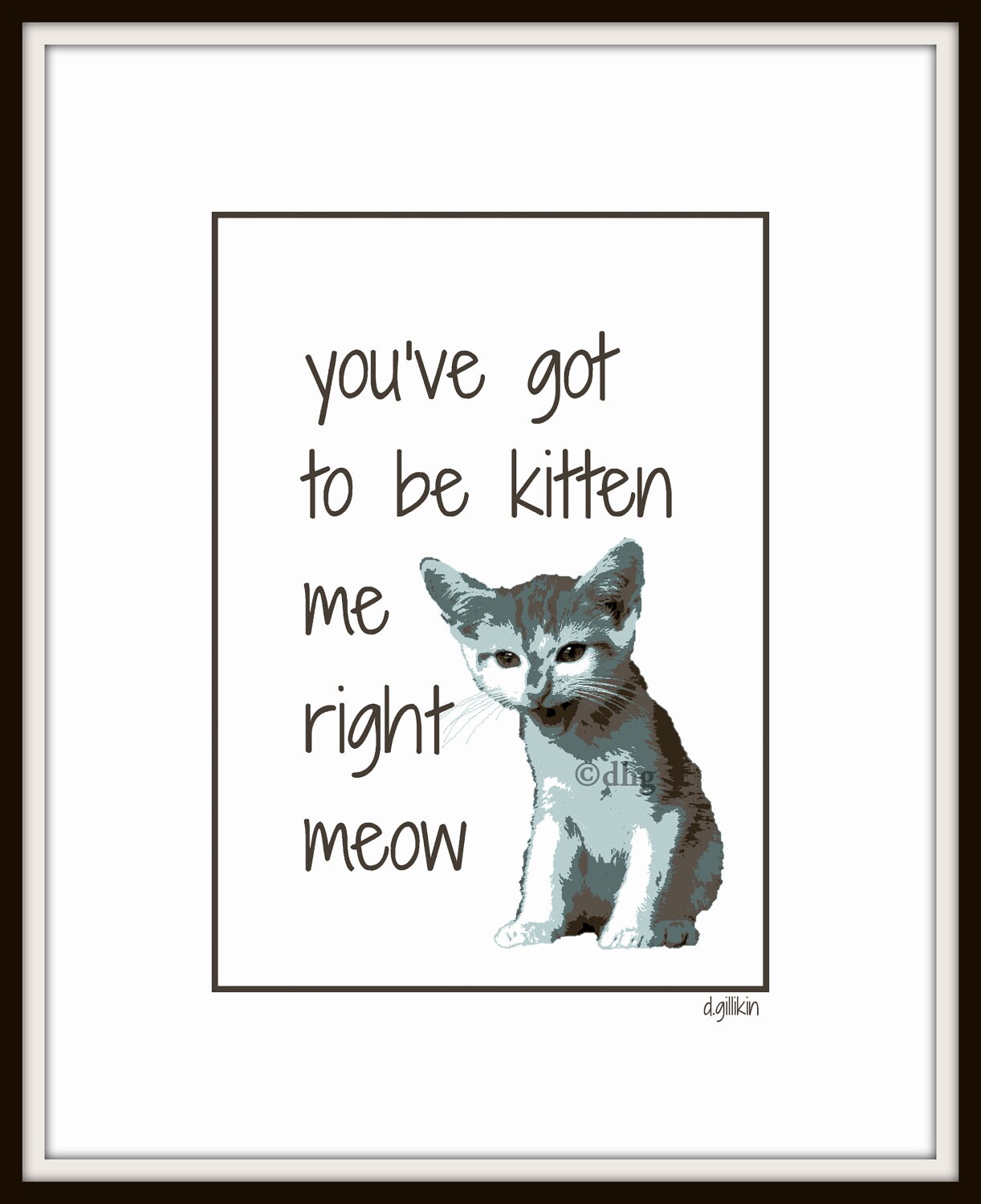 Funny Cat Sayings With Meow Kitten me right meow print