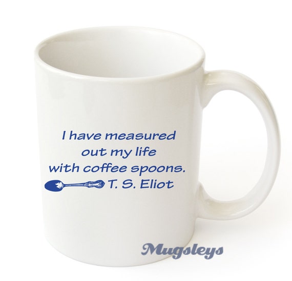 T.S. Eliot Coffee Mug I have Measured out my Life with by Mugsleys