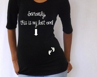 seriously this is my last one maternity shirt