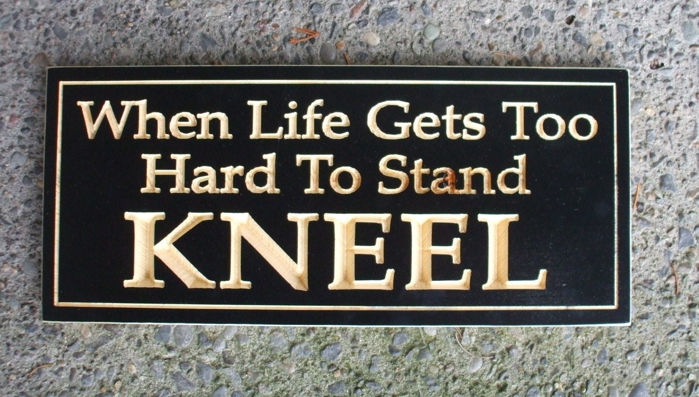 When Life Gets Too Hard To Stand KNEEL by WoodinYouSigns on Etsy