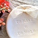 Natural White To Have & To Hold Ring Bearer - Wedding Ring Dish - Wedding Ring Bowl - Wedding Ring Holder -Ring Warming - Ring Pillow