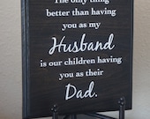 The only thing better than having you as my Husband is our children having you as their Dad Solid Wood Plaque sign picture