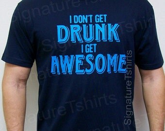 I don't get DRUNK I get AWESOME T-shirt tshirt shirt mens funny tee shirt party college husband dad brother boyfriend geek Christmas gift