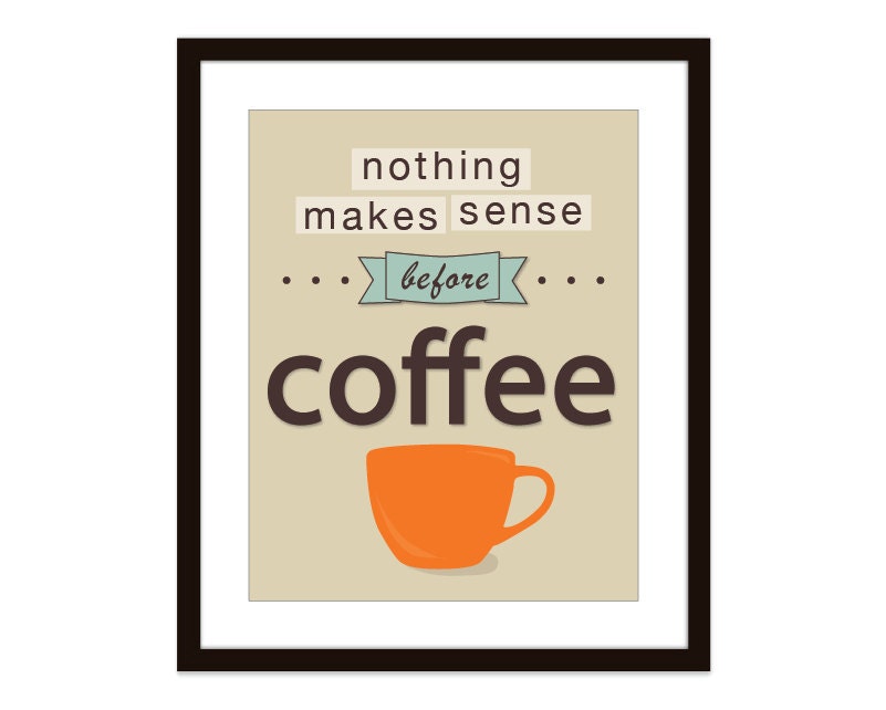 Nothing Makes Sense Before Coffee Digital Print Typography 0584