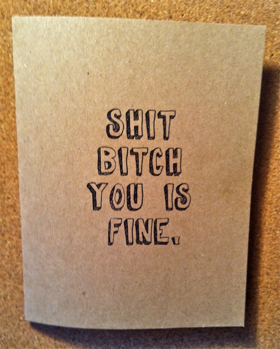 Shit Bitch You Is Fine -  Snarky Love Note, Valentine or Just Because Card