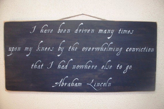 Abraham Lincoln Quote - I have been driven many times upon my knees..... Hand painted wooden sign - 12 x 24 - Civil War - Prayer