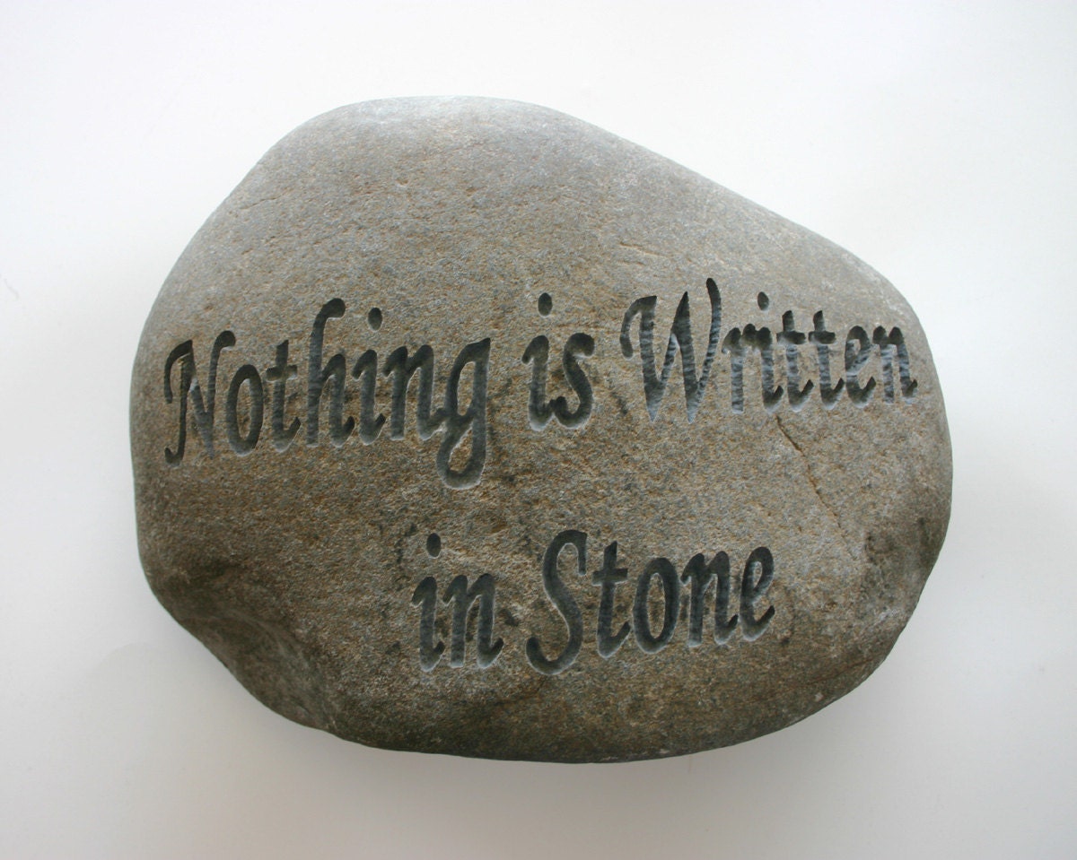 Nothing is Written in Stone Engraved Grey River Rock Message