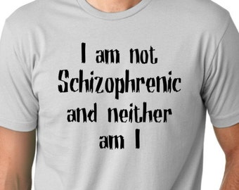 I am not schizophrenic and neither am I funny T-shirt crazy humor Tee insane shirt