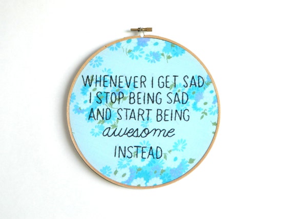 Whenever I get sad I stop being sad and start being awesome embroidery hoop wall art