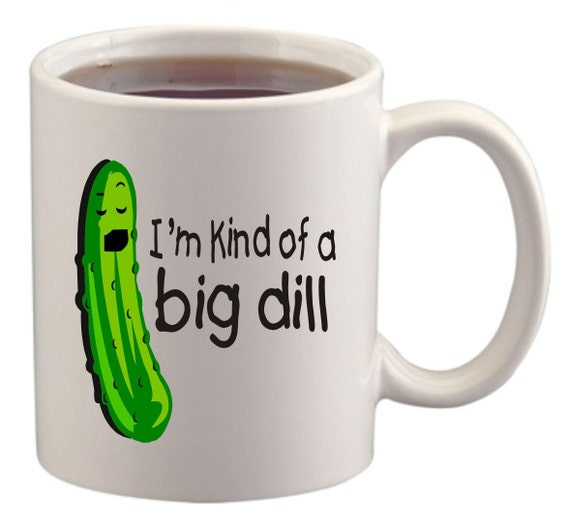 im kinda a big dill mug