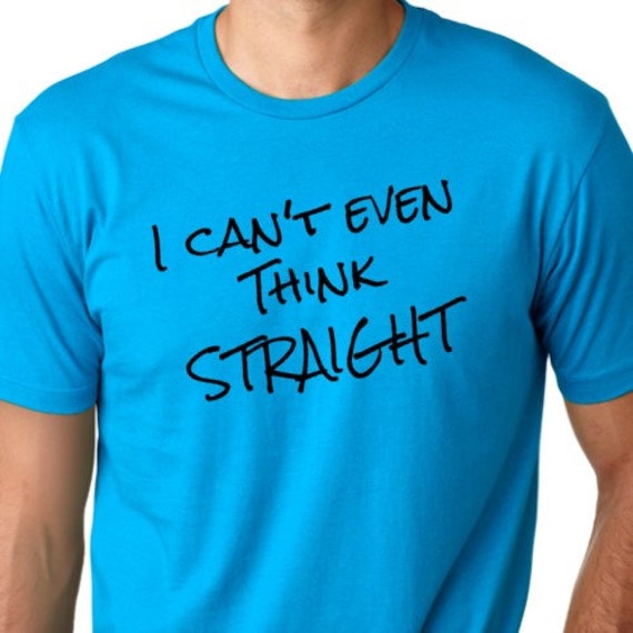 I can't even think straight Funny T-shirt gay Humor Tee