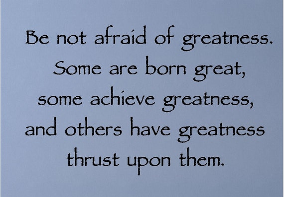 Be not afraid of greatness.Inspirational Wall Quotes