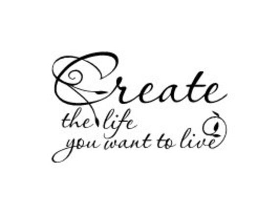 Create the life you want to live vinyl wall decal