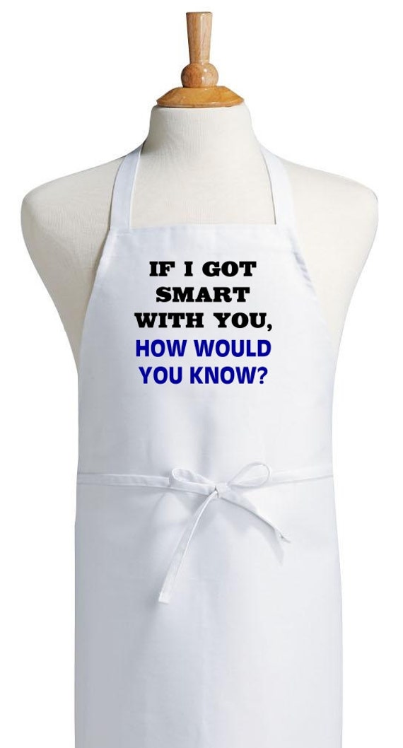 Funny Sayings Apron If I Got Smart With You Novelty Chef