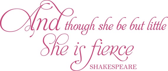 And though she may be little she is fierce SHAKESPEARE 36x15