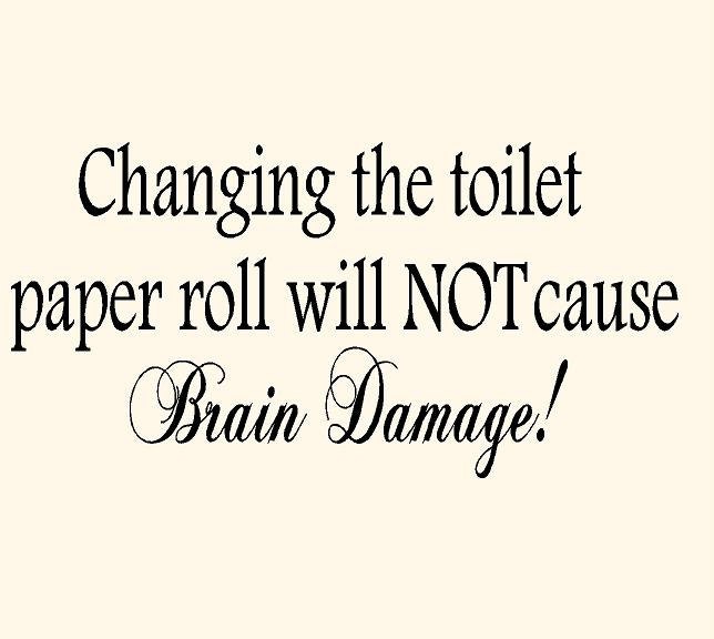 Changing the toilet paper roll will not cause Brain