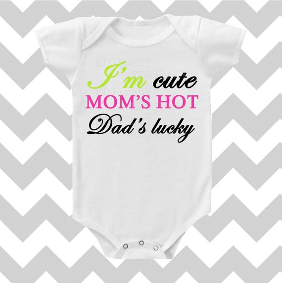 Download Im Cute Moms Hot daddys lucky Baby Neutral by MackiejoandCo