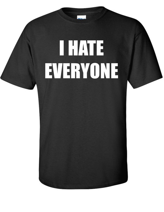 I Hate Everyone T-Shirt Grumpy tshirt anti-social by Bargoonys