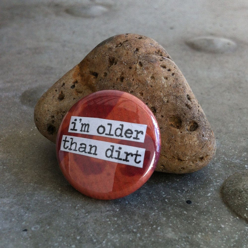 I'm Older Than Dirt Collage Pinback Button Magnet