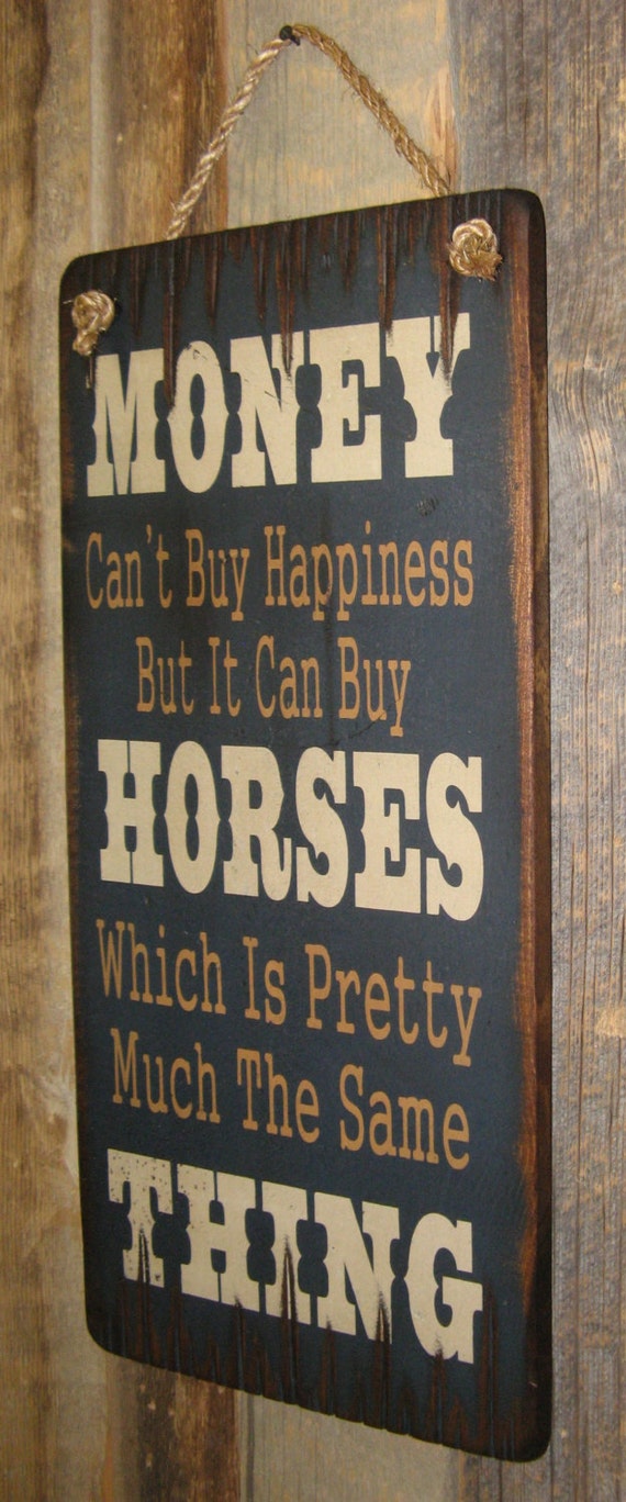 Money Can't Buy Happiness But It Can Buy Horses Which Is