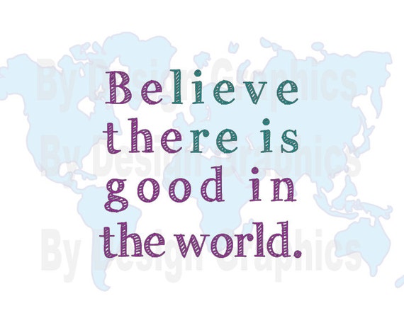 Believe there is good in the world Be the good by TheGraphicBird