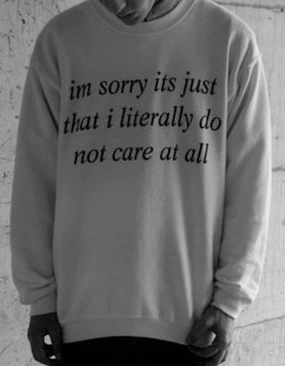 Im Sorry Its just that i literally do not care at all WHITE sweatshirt UNISEX sizing women sweater men jumper