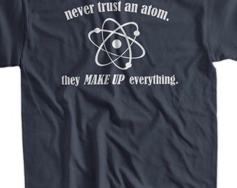 Science T-Shirt Geek TShirt Chemistry T-Shirt Never Trust An Atom T-Shirt Screen Printed T-Shirt Tee Shirt T Shirt Mens Ladies Womens