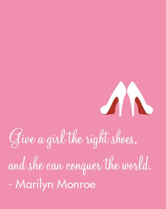 Inspirational Quote Give a girl the right shoes and she can