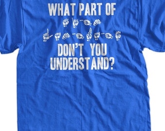 Sign Language T-Shirt ASL Deaf What Part Of Sign Language Don't You Understand T-Shirt Tee Shirt T Shirt Mens Ladies Womens Youth Kids
