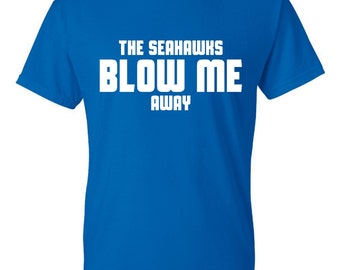 The SEAHAWKS BLOW Me Away Funny Humor Graphic Printed T Shirt Unisex ...