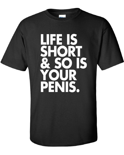 Life Is Short And So Is Your Penis Bar Pick Up Funny College 7100