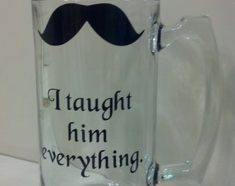 Father of the Groom Gift, I Taught Him Everything, Mustache Mug, Pilsner, Wine Glass, or Whiskey Glass