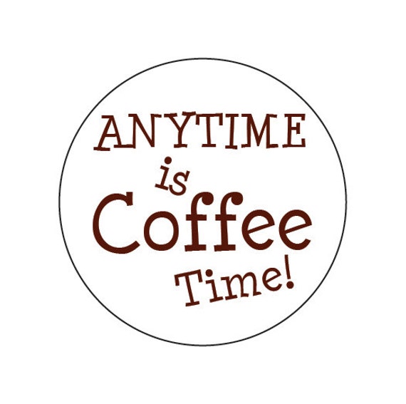 ANYTIME is COFFEE TIME / 1.25 inch pinback button