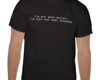 Geek Tee, Funny Geek Tee Tshirt T-Shirt - I'm not anti-social, not user friendly - computer geek gift