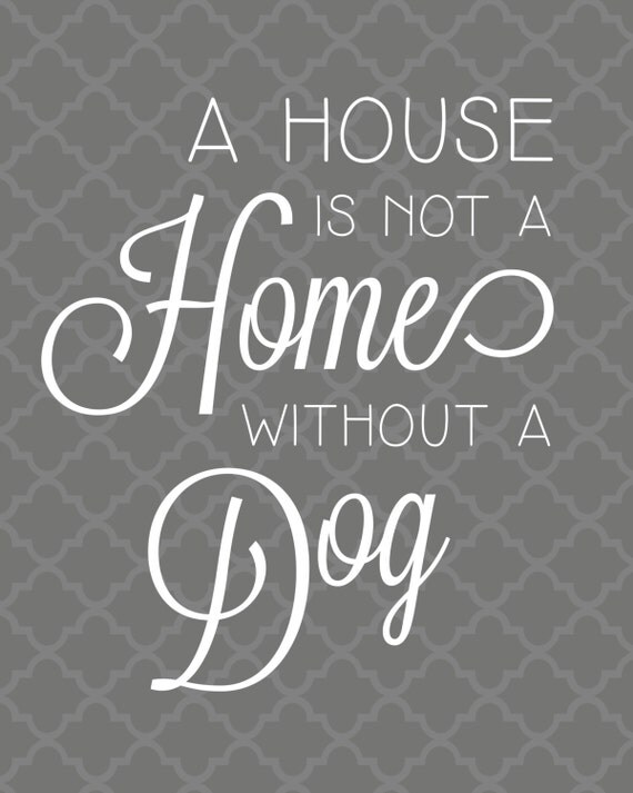 Printable 8x10 Dog Quote A House is not a Home without a Dog